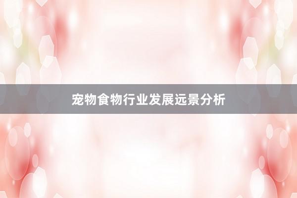 宠物食物行业发展远景分析