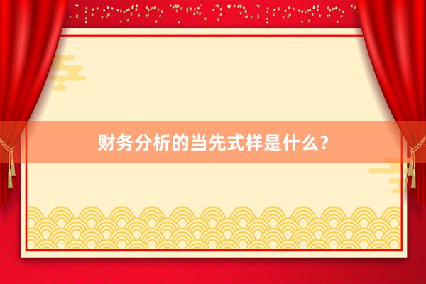 财务分析的当先式样是什么？